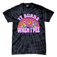 It Burns When I Pee Funny Sarcastic Ironic Inappropriate Tie-Dye T-Shirt