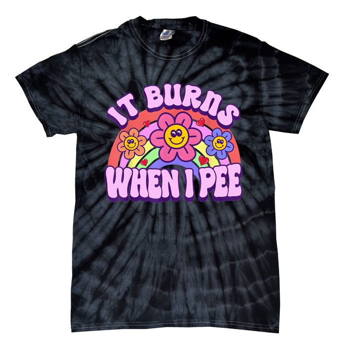 It Burns When I Pee Funny Sarcastic Ironic Inappropriate Tie-Dye T-Shirt