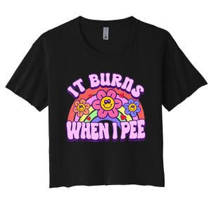 It Burns When I Pee Funny Sarcastic Ironic Inappropriate Women's Crop Top Tee