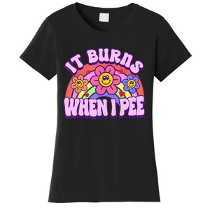 It Burns When I Pee Funny Sarcastic Ironic Inappropriate Women's T-Shirt