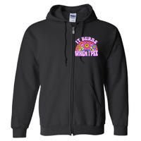 It Burns When I Pee Funny Sarcastic Ironic Inappropriate Full Zip Hoodie