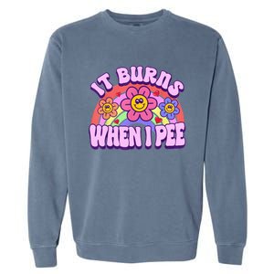 It Burns When I Pee Funny Sarcastic Ironic Inappropriate Garment-Dyed Sweatshirt