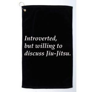 Introverted But Willing To Discuss JiuJitsu Platinum Collection Golf Towel