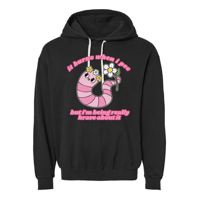 It Burns When I Pee But I'm Being Really Brave About It Garment-Dyed Fleece Hoodie