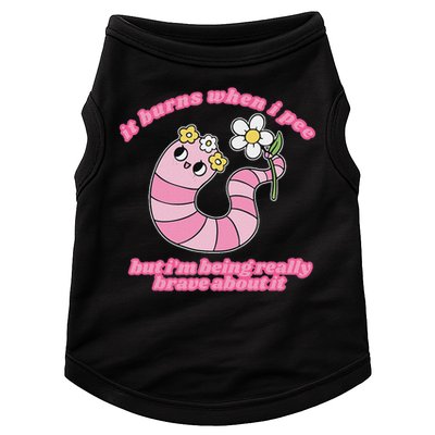 It Burns When I Pee But I'm Being Really Brave About It Doggie Tank