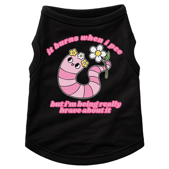 It Burns When I Pee But I'm Being Really Brave About It Doggie Tank