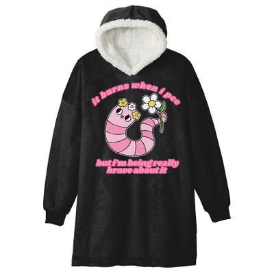 It Burns When I Pee But I'm Being Really Brave About It Hooded Wearable Blanket