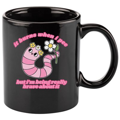 It Burns When I Pee But I'm Being Really Brave About It 11oz C Handle Ceramic Mug