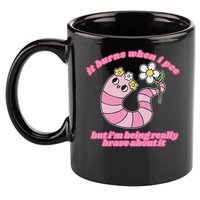 It Burns When I Pee But I'm Being Really Brave About It 11oz C Handle Ceramic Mug