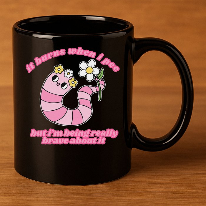It Burns When I Pee But I'm Being Really Brave About It 11oz C Handle Ceramic Mug