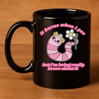 It Burns When I Pee But I'm Being Really Brave About It 11oz C Handle Ceramic Mug