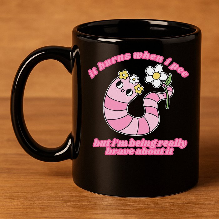 It Burns When I Pee But I'm Being Really Brave About It 11oz C Handle Ceramic Mug
