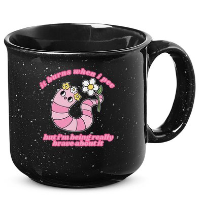 It Burns When I Pee But I'm Being Really Brave About It 15oz Campfire Ceramic Mug