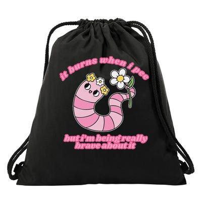It Burns When I Pee But I'm Being Really Brave About It Drawstring Bag