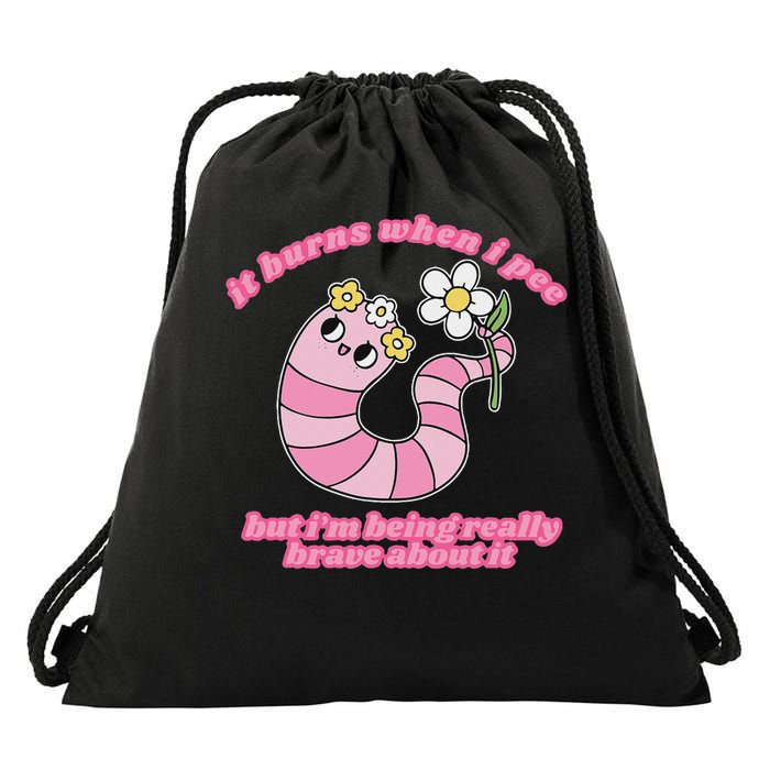 It Burns When I Pee But I'm Being Really Brave About It Drawstring Bag