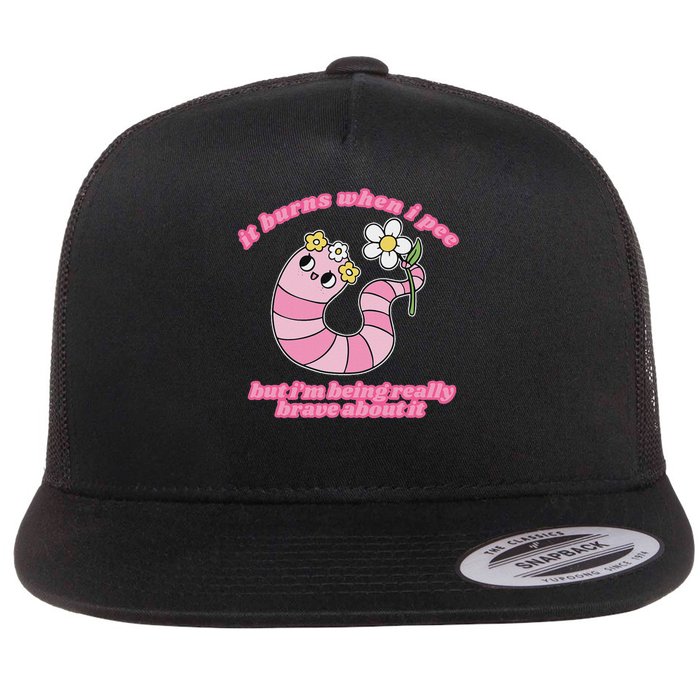 It Burns When I Pee But I'm Being Really Brave About It Flatbill Hat