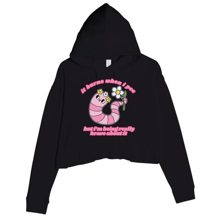 It Burns When I Pee But I'm Being Really Brave About It Crop Fleece Hoodie