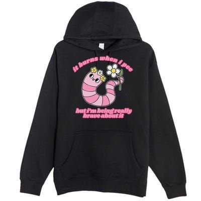 It Burns When I Pee But I'm Being Really Brave About It Premium Pullover Hoodie