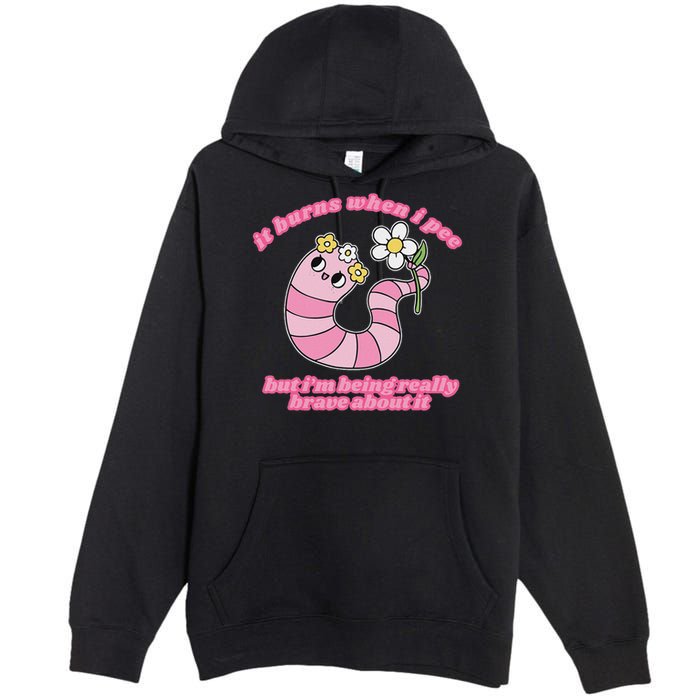 It Burns When I Pee But I'm Being Really Brave About It Premium Pullover Hoodie