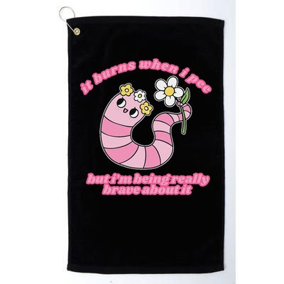 It Burns When I Pee But I'm Being Really Brave About It Golf Towel