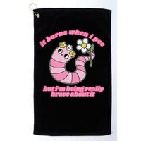 It Burns When I Pee But I'm Being Really Brave About It Golf Towel