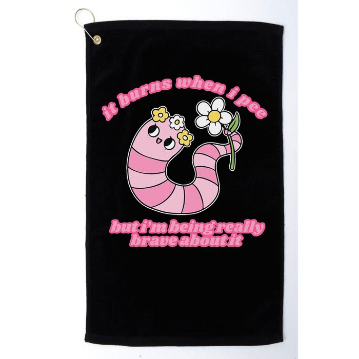 It Burns When I Pee But I'm Being Really Brave About It Golf Towel