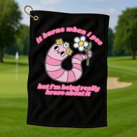 It Burns When I Pee But I'm Being Really Brave About It Golf Towel