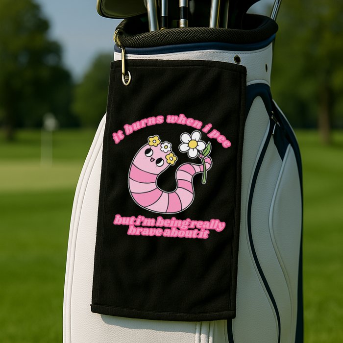 It Burns When I Pee But I'm Being Really Brave About It Golf Towel