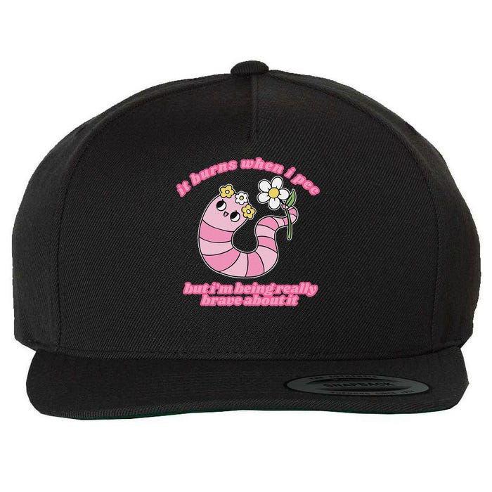 It Burns When I Pee But I'm Being Really Brave About It Wool Snapback Cap