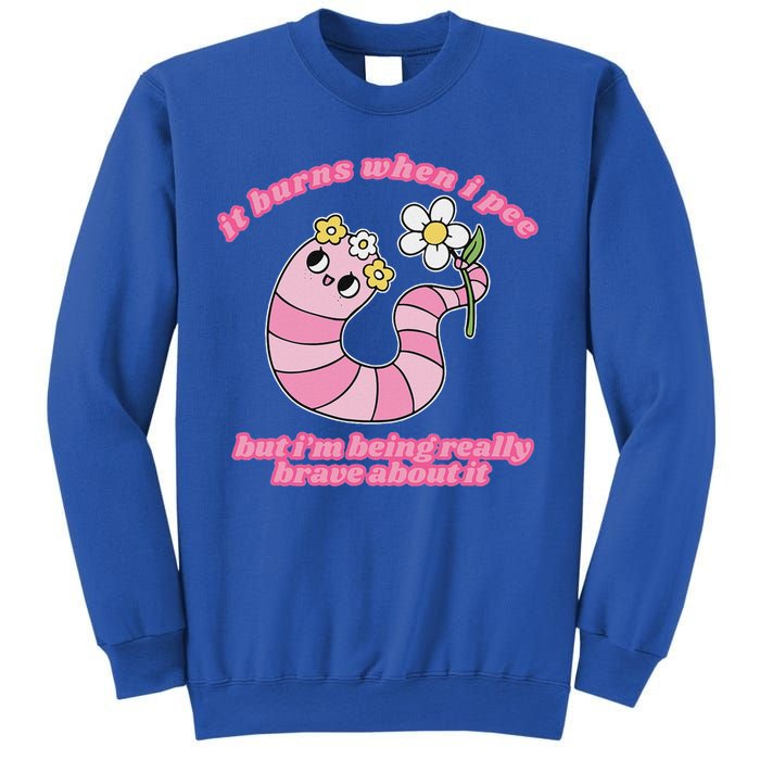 It Burns When I Pee But I'm Being Really Brave About It Sweatshirt