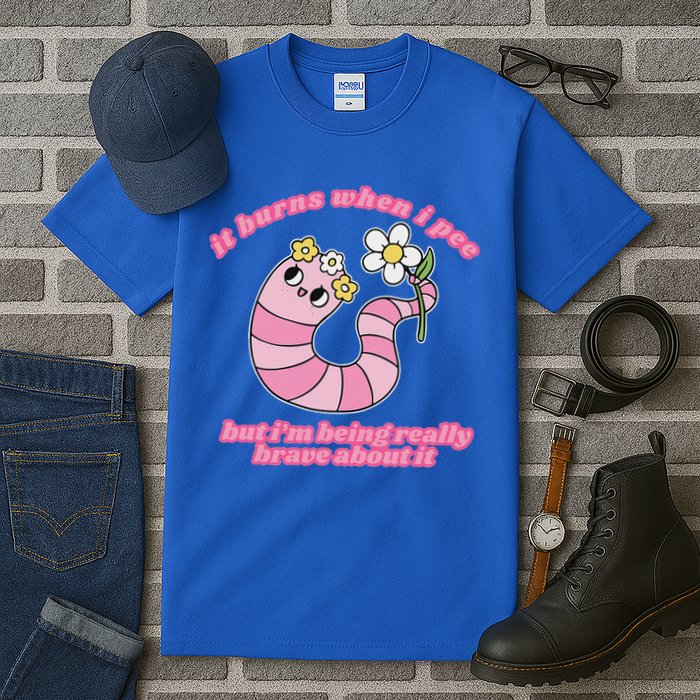 It Burns When I Pee But I'm Being Really Brave About It Tall T-Shirt