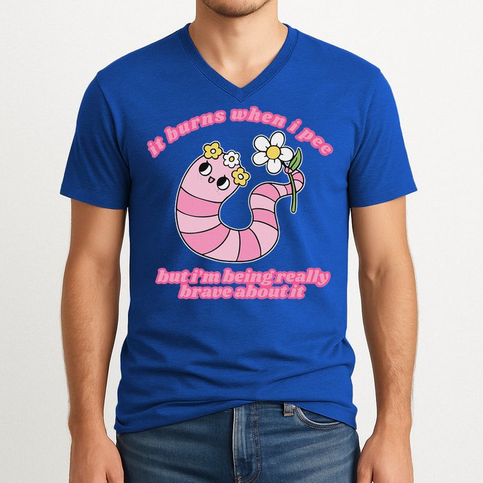 It Burns When I Pee But I'm Being Really Brave About It V-Neck T-Shirt