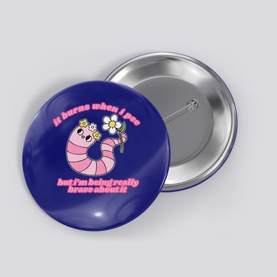 It Burns When I Pee But I'm Being Really Brave About It Button