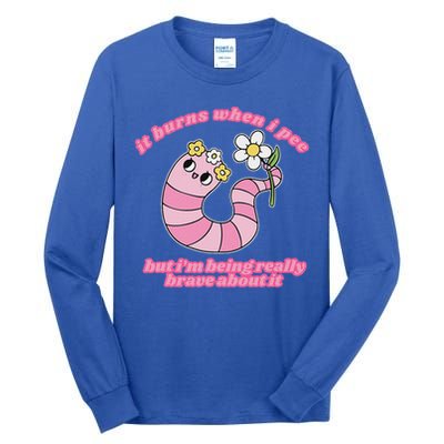 It Burns When I Pee But I'm Being Really Brave About It Tall Long Sleeve T-Shirt