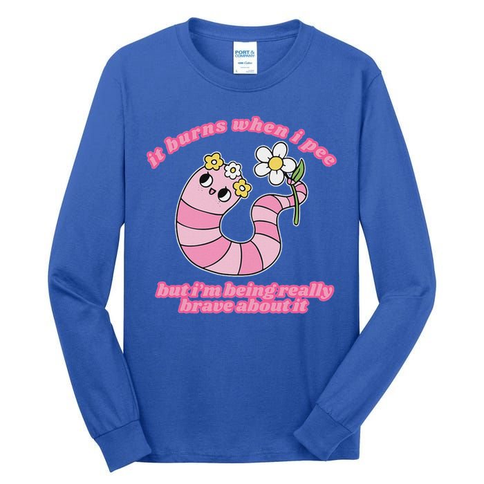 It Burns When I Pee But I'm Being Really Brave About It Tall Long Sleeve T-Shirt