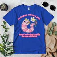 It Burns When I Pee But I'm Being Really Brave About It Premium T-Shirt
