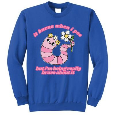 It Burns When I Pee But I'm Being Really Brave About It Tall Sweatshirt