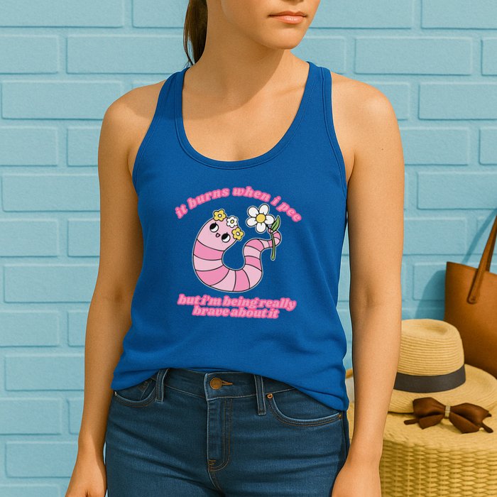 It Burns When I Pee But I'm Being Really Brave About It Womens Tank Top