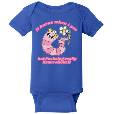 It Burns When I Pee But I'm Being Really Brave About It Baby Bodysuit