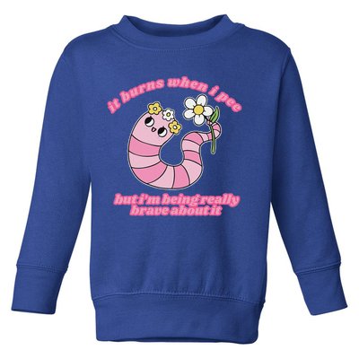 It Burns When I Pee But I'm Being Really Brave About It Toddler Sweatshirt