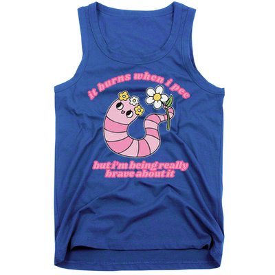 It Burns When I Pee But I'm Being Really Brave About It Tank Top