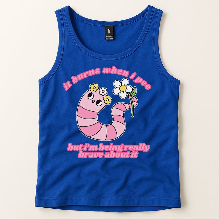 It Burns When I Pee But I'm Being Really Brave About It Tank Top