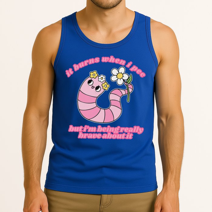 It Burns When I Pee But I'm Being Really Brave About It Tank Top
