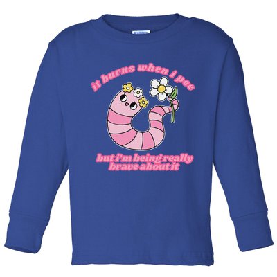 It Burns When I Pee But I'm Being Really Brave About It Toddler Long Sleeve Shirt