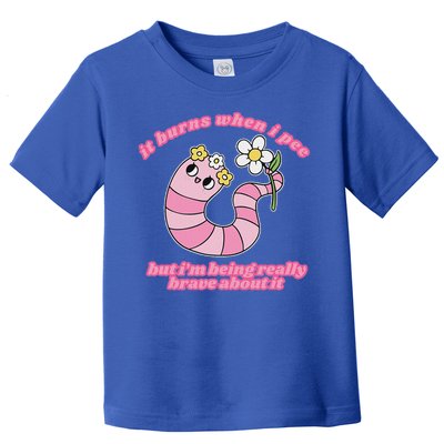 It Burns When I Pee But I'm Being Really Brave About It Toddler T-Shirt