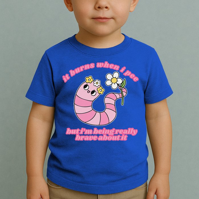 It Burns When I Pee But I'm Being Really Brave About It Toddler T-Shirt