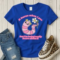 It Burns When I Pee But I'm Being Really Brave About It Womens T-Shirt
