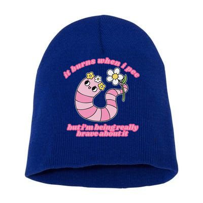 It Burns When I Pee But I'm Being Really Brave About It Short Acrylic Beanie