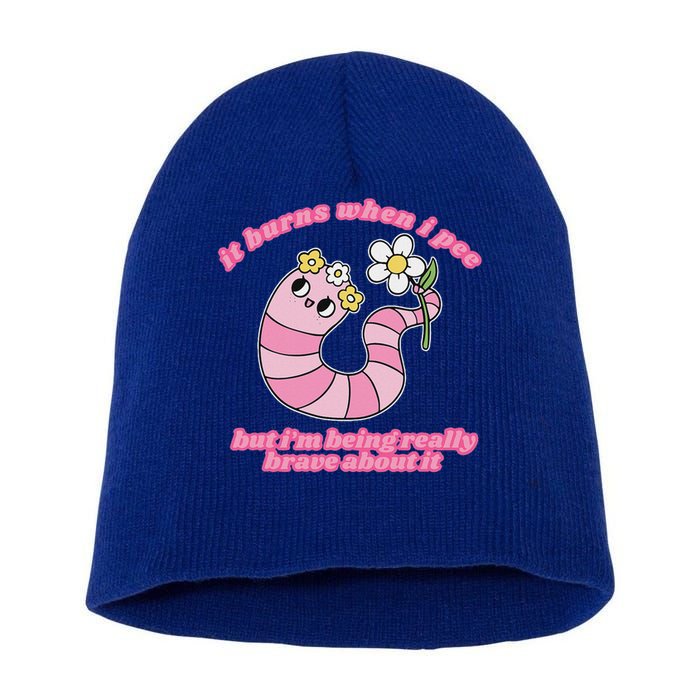 It Burns When I Pee But I'm Being Really Brave About It Short Acrylic Beanie