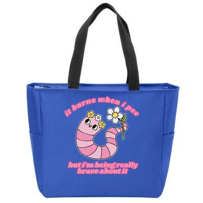 It Burns When I Pee But I'm Being Really Brave About It Zip Tote Bag